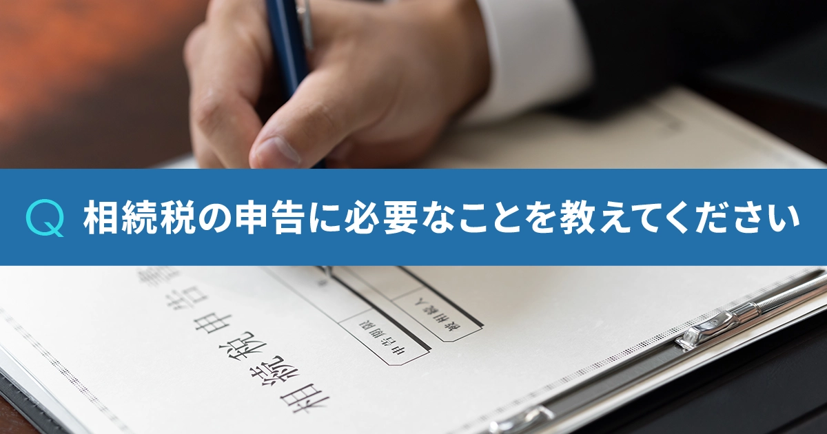 相続税の申告に必要なことを教えてください