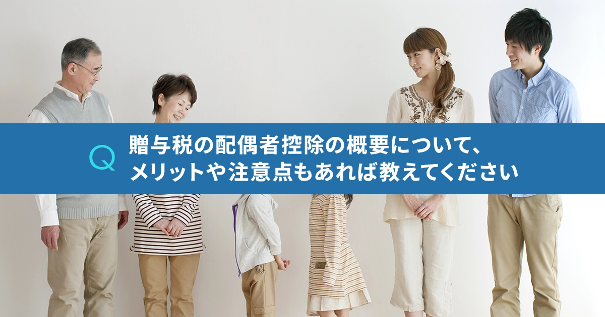 贈与税の配偶者控除の概要について、メリットや注意点もあれば教えてください